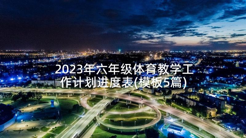 2023年六年级体育教学工作计划进度表(模板5篇)