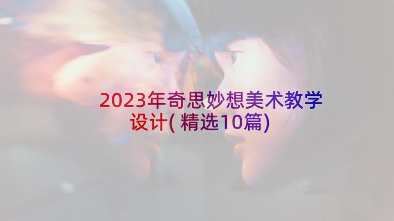 2023年奇思妙想美术教学设计(精选10篇)