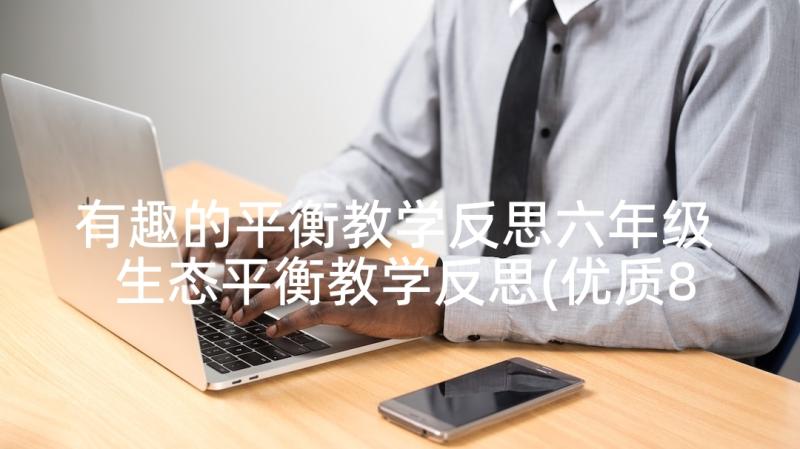 有趣的平衡教学反思六年级 生态平衡教学反思(优质8篇)