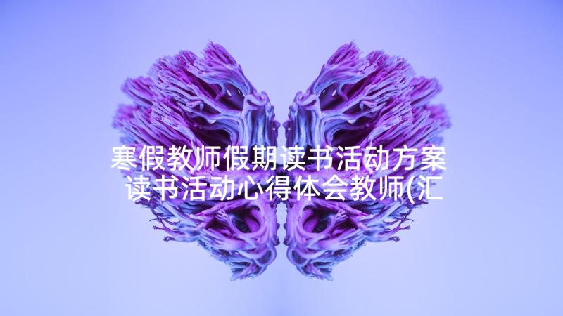 寒假教师假期读书活动方案 读书活动心得体会教师(汇总7篇)