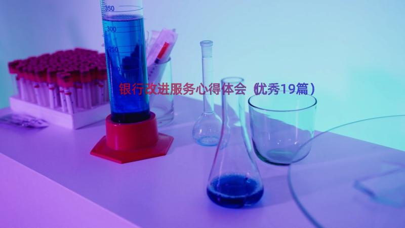 银行改进服务心得体会（优秀19篇）