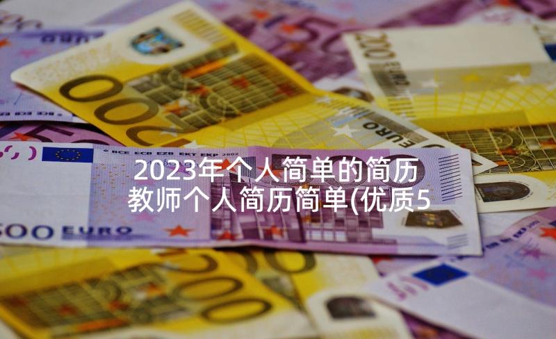 2023年个人简单的简历 教师个人简历简单(优质5篇)