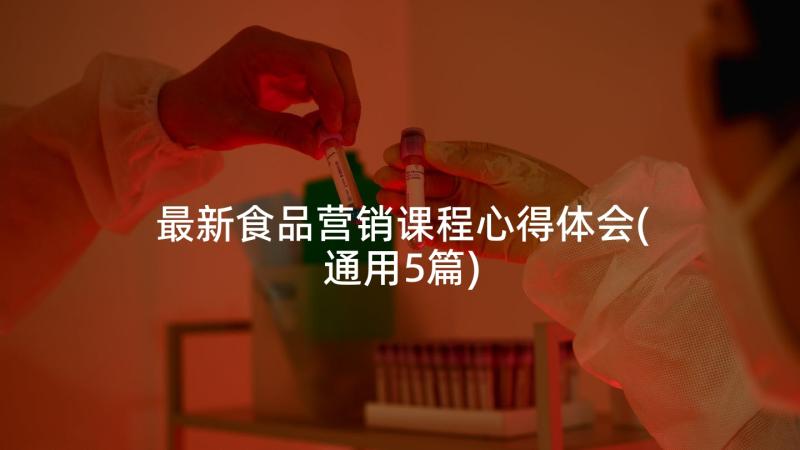 最新食品营销课程心得体会(通用5篇)