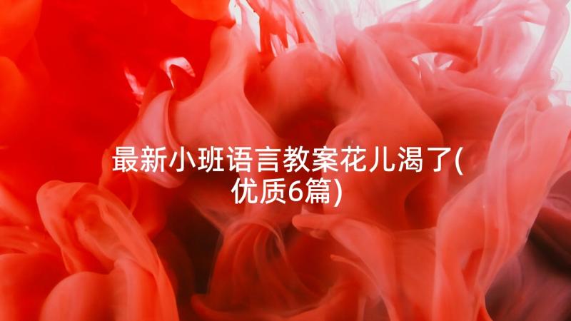 最新小班语言教案花儿渴了(优质6篇)