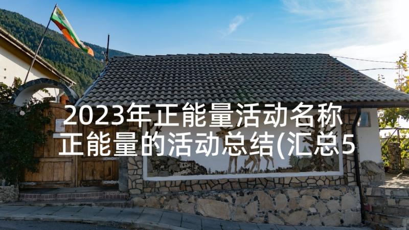 2023年正能量活动名称 正能量的活动总结(汇总5篇)