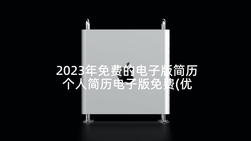 2023年免费的电子版简历 个人简历电子版免费(优秀8篇)