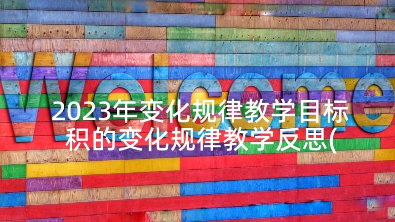 2023年变化规律教学目标 积的变化规律教学反思(通用9篇)