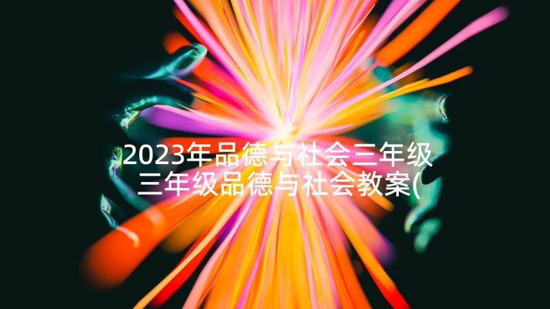 2023年品德与社会三年级 三年级品德与社会教案(通用6篇)