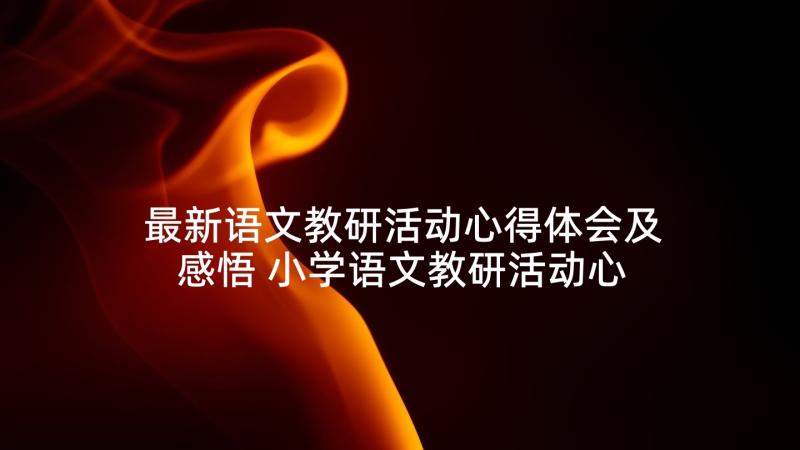 最新语文教研活动心得体会及感悟 小学语文教研活动心得体会(精选5篇)