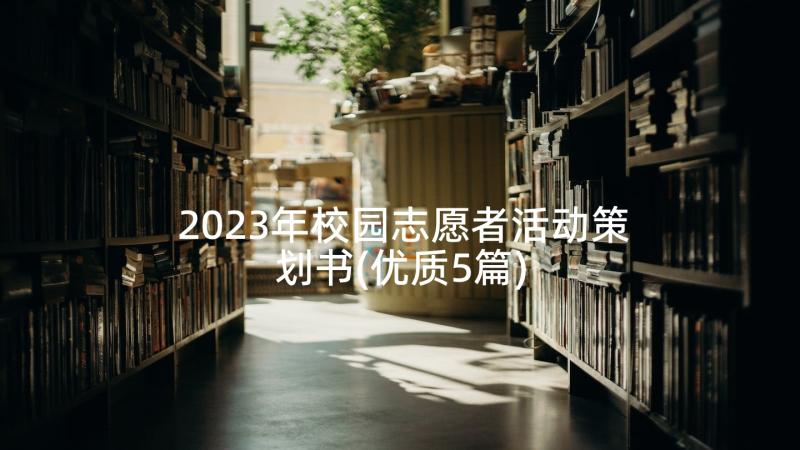 2023年校园志愿者活动策划书(优质5篇)