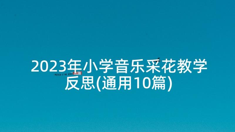 2023年小学音乐采花教学反思(通用10篇)