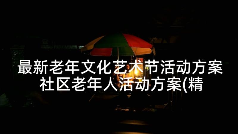 最新老年文化艺术节活动方案 社区老年人活动方案(精选5篇)