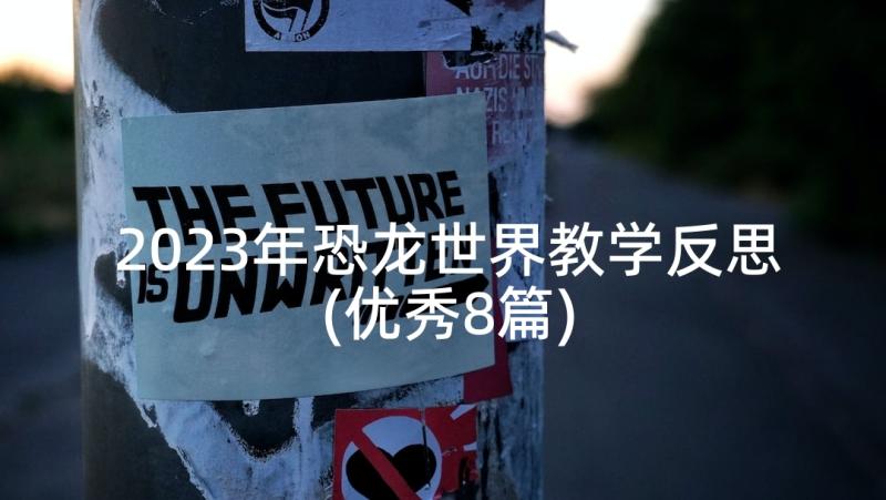 2023年恐龙世界教学反思(优秀8篇)