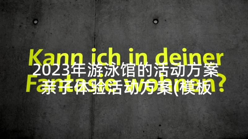 2023年游泳馆的活动方案 亲子体验活动方案(模板9篇)