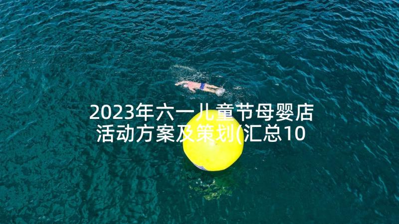 2023年六一儿童节母婴店活动方案及策划(汇总10篇)