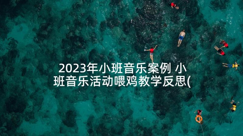 2023年小班音乐案例 小班音乐活动喂鸡教学反思(通用6篇)