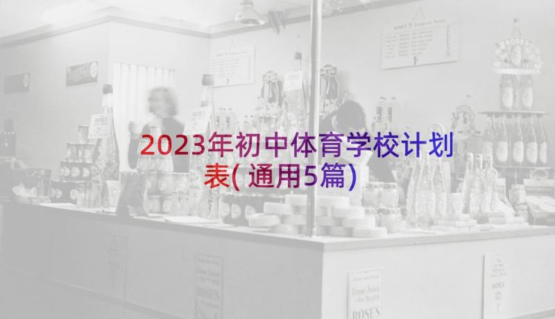 2023年初中体育学校计划表(通用5篇)