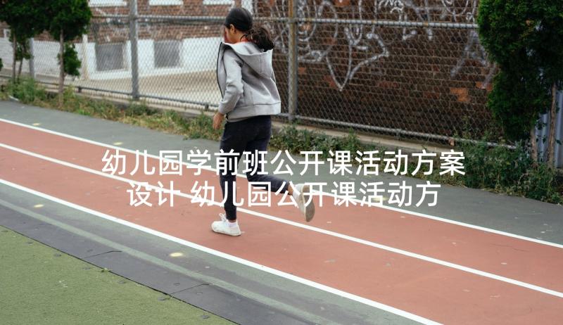 幼儿园学前班公开课活动方案设计 幼儿园公开课活动方案(汇总5篇)