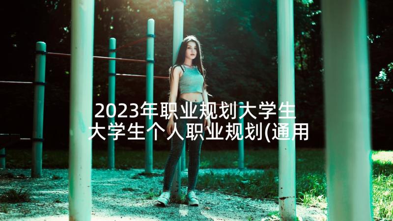 2023年职业规划大学生 大学生个人职业规划(通用9篇)