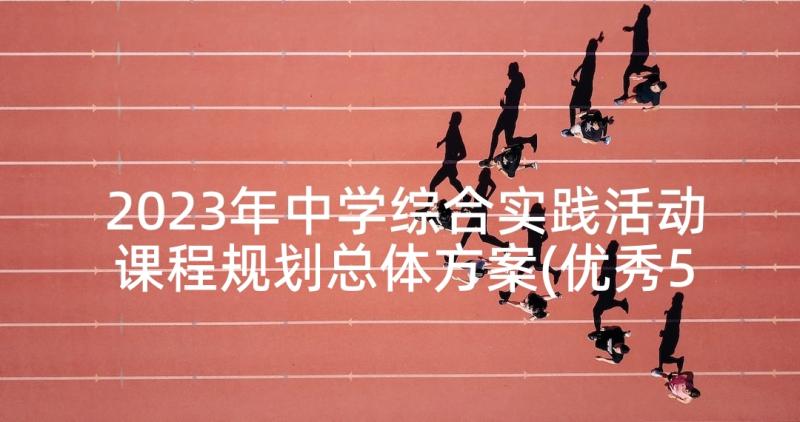 2023年中学综合实践活动课程规划总体方案(优秀5篇)