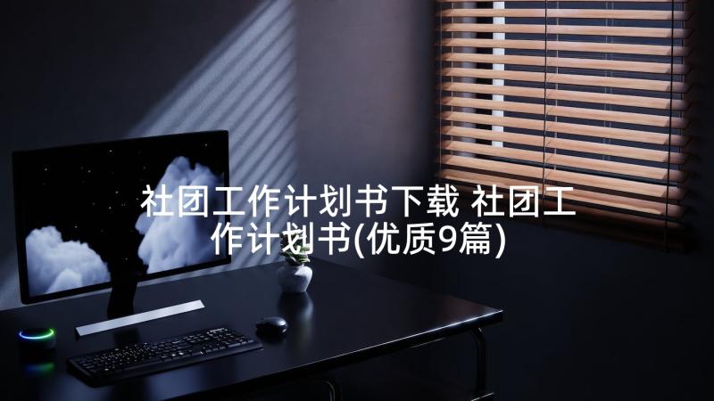 社团工作计划书下载 社团工作计划书(优质9篇)