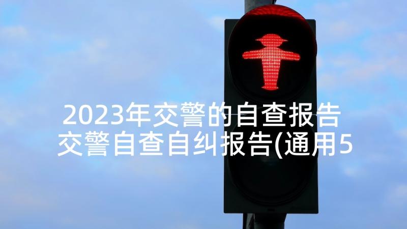 2023年交警的自查报告 交警自查自纠报告(通用5篇)