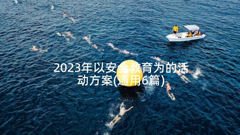 2023年以安全教育为的活动方案(通用6篇)