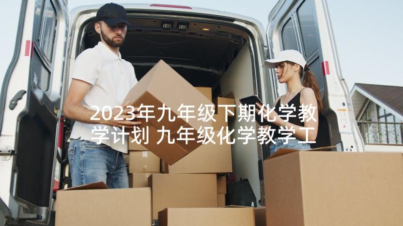 2023年九年级下期化学教学计划 九年级化学教学工作计划(通用8篇)