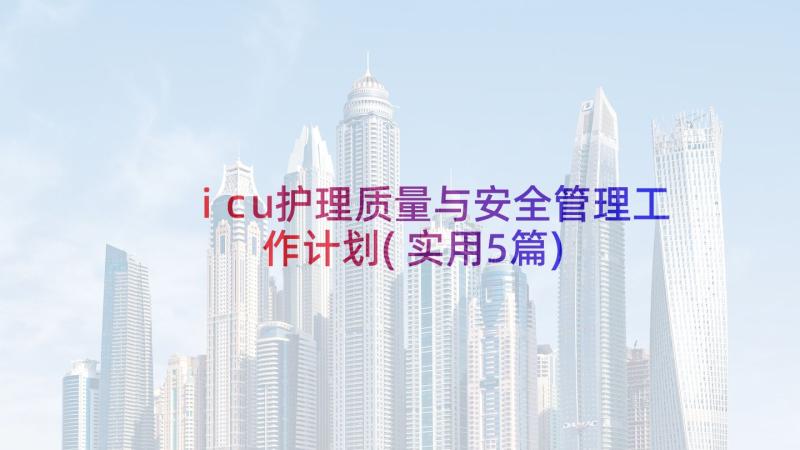 icu护理质量与安全管理工作计划(实用5篇)