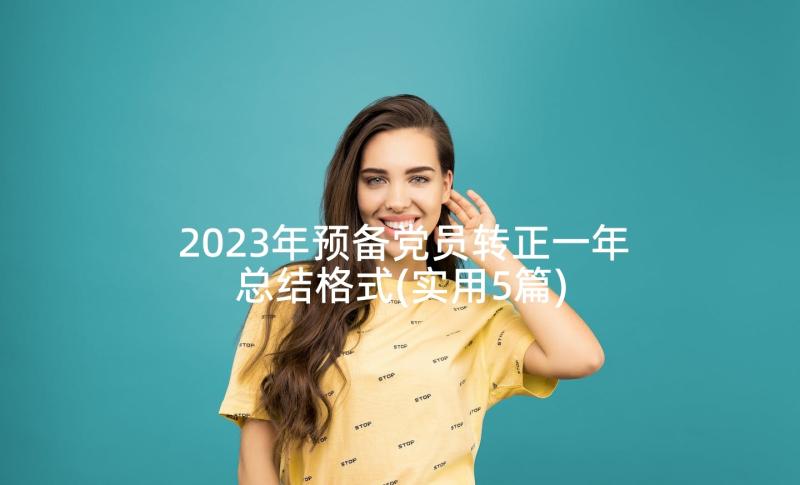 2023年预备党员转正一年总结格式(实用5篇)