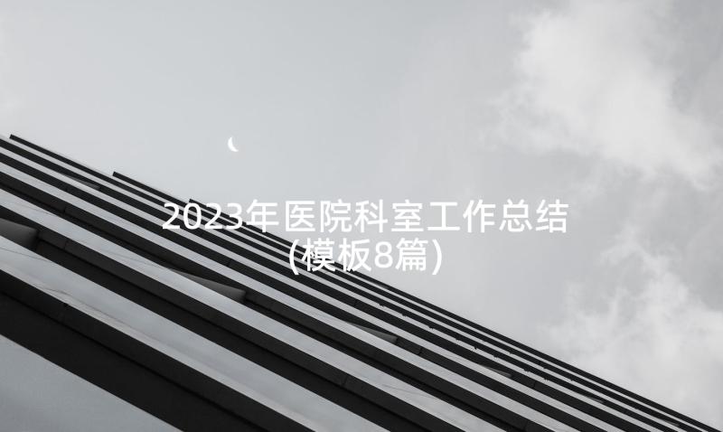 2023年医院科室工作总结(模板8篇)