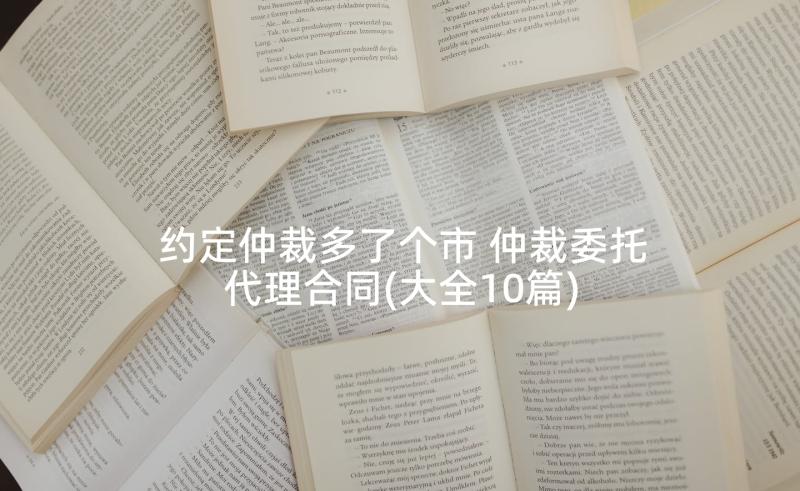 约定仲裁多了个市 仲裁委托代理合同(大全10篇)