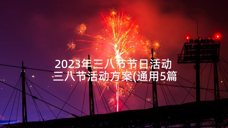 2023年三八节节日活动 三八节活动方案(通用5篇)
