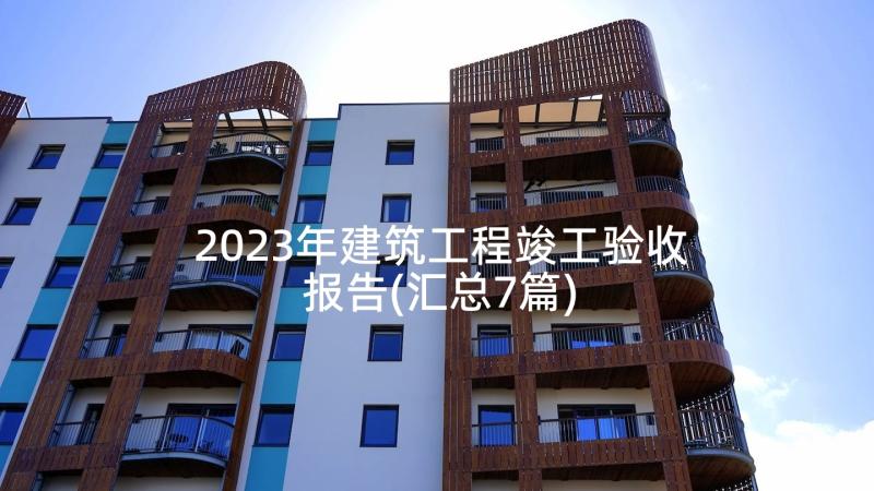 2023年建筑工程竣工验收报告(汇总7篇)