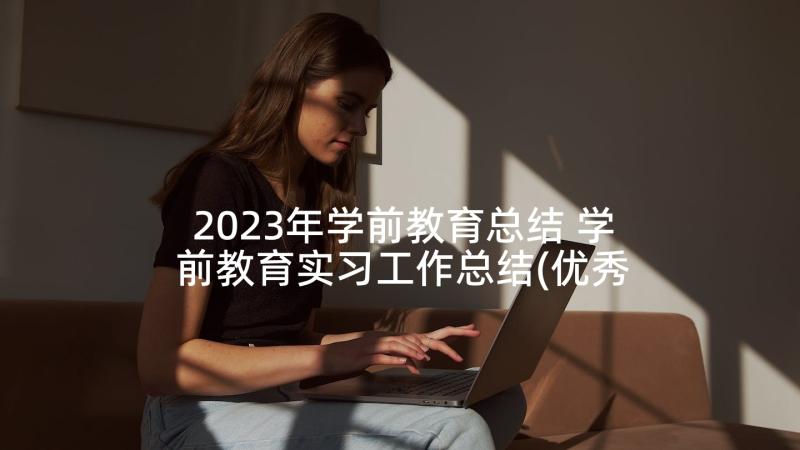 2023年学前教育总结 学前教育实习工作总结(优秀7篇)