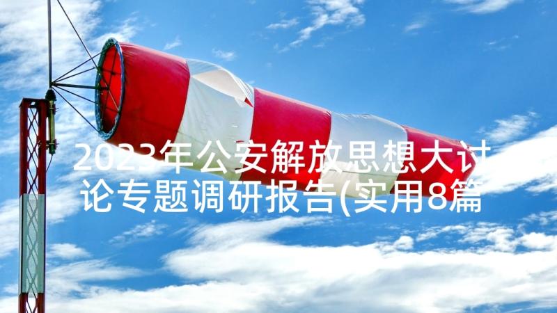 2023年公安解放思想大讨论专题调研报告(实用8篇)