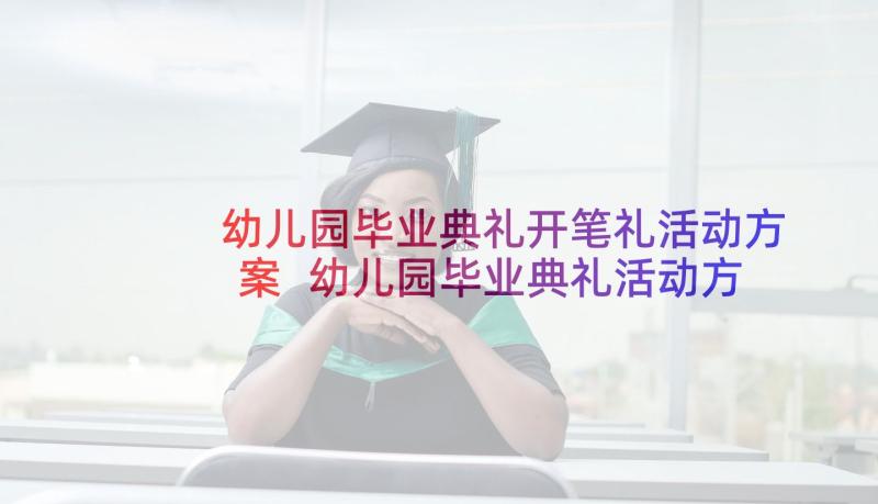 幼儿园毕业典礼开笔礼活动方案 幼儿园毕业典礼活动方案(通用8篇)