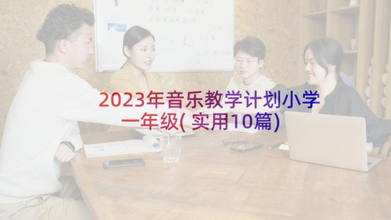 2023年音乐教学计划小学一年级(实用10篇)