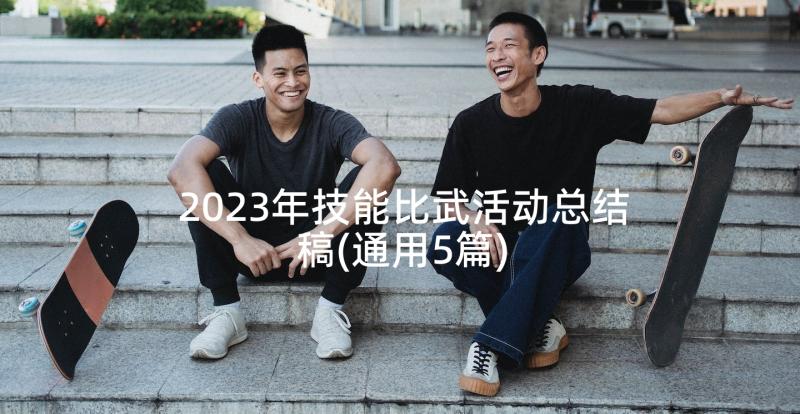 2023年技能比武活动总结稿(通用5篇)