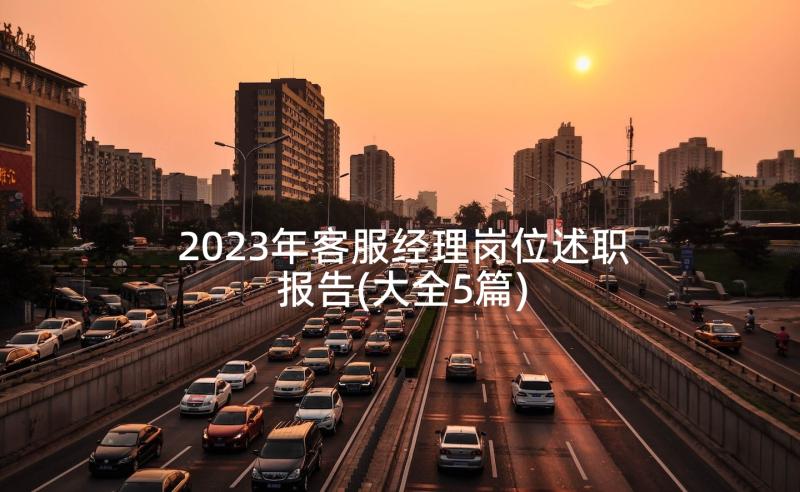 2023年客服经理岗位述职报告(大全5篇)