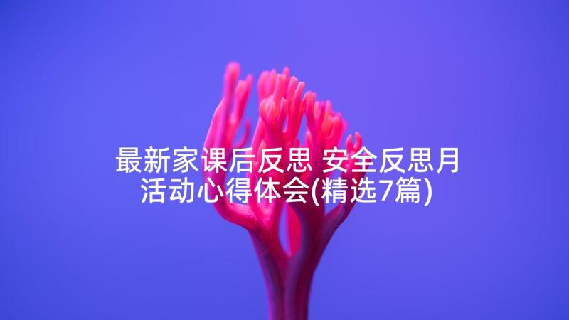 最新家课后反思 安全反思月活动心得体会(精选7篇)