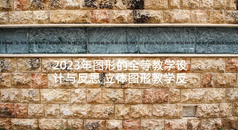 2023年图形的全等教学设计与反思 立体图形教学反思(模板8篇)