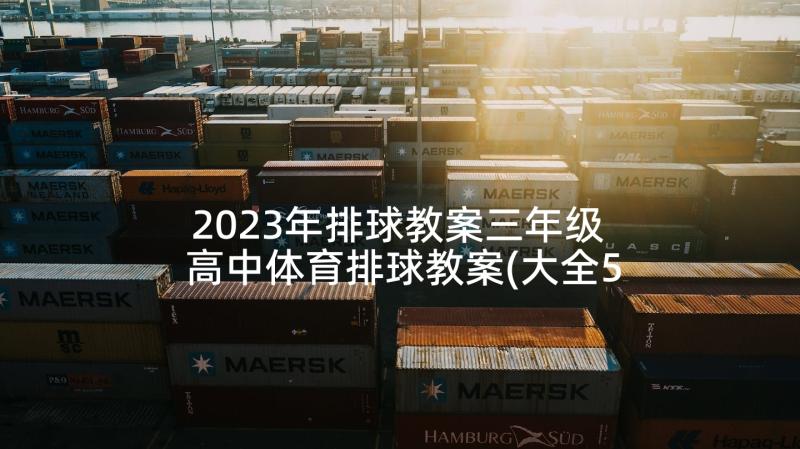 2023年排球教案三年级 高中体育排球教案(大全5篇)