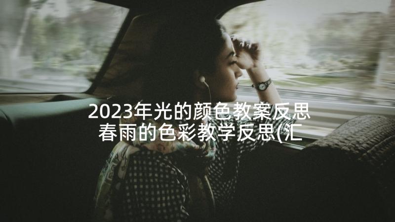 2023年光的颜色教案反思 春雨的色彩教学反思(汇总6篇)