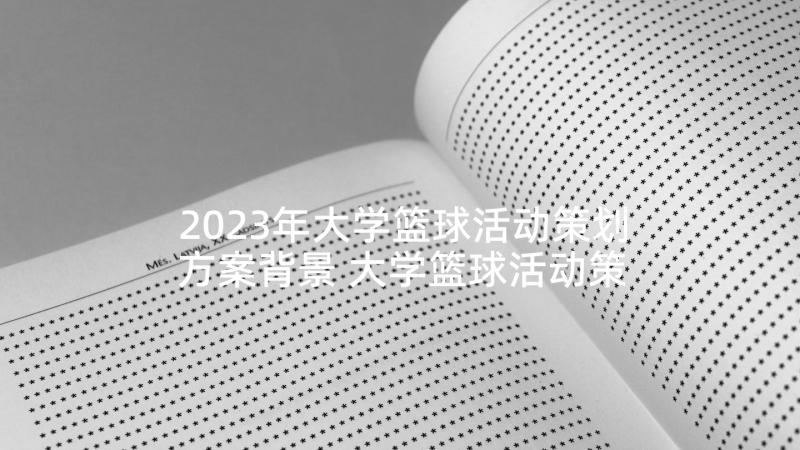 2023年大学篮球活动策划方案背景 大学篮球活动策划方案(优秀9篇)