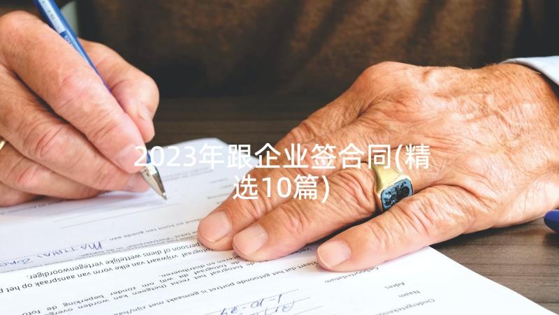 2023年跟企业签合同(精选10篇)