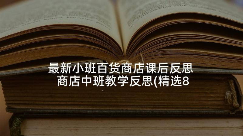 最新小班百货商店课后反思 商店中班教学反思(精选8篇)