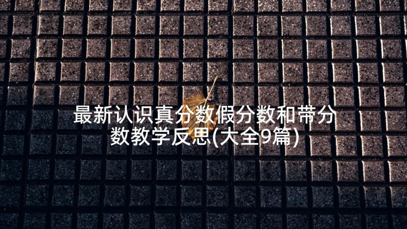 最新认识真分数假分数和带分数教学反思(大全9篇)