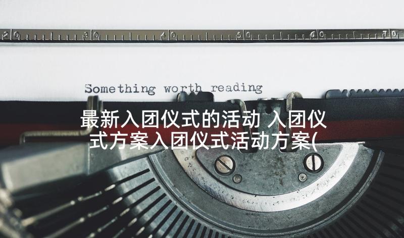 最新入团仪式的活动 入团仪式方案入团仪式活动方案(模板5篇)