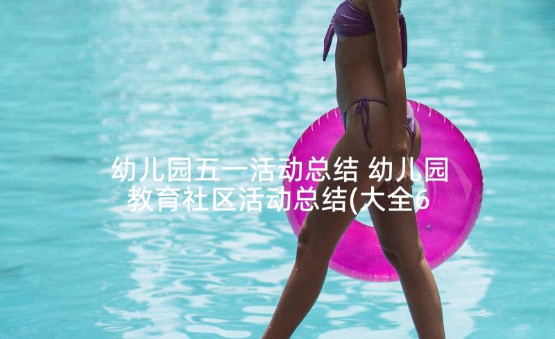 幼儿园五一活动总结 幼儿园教育社区活动总结(大全6篇)